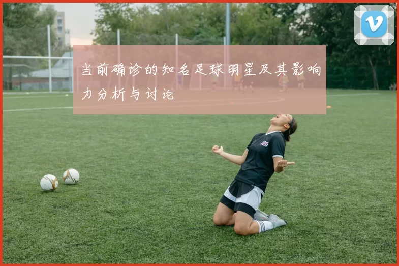 当前确诊的知名足球明星及其影响力分析与讨论