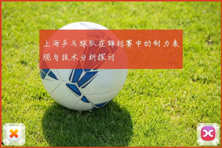 上海乒乓球队在锦标赛中的耐力表现与技术分析探讨