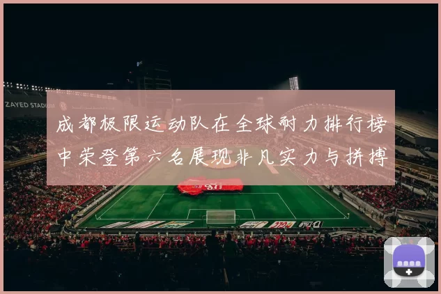成都极限运动队在全球耐力排行榜中荣登第六名展现非凡实力与拼搏精神