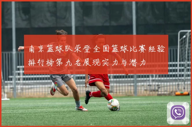 南京篮球队荣登全国篮球比赛经验排行榜第九名展现实力与潜力