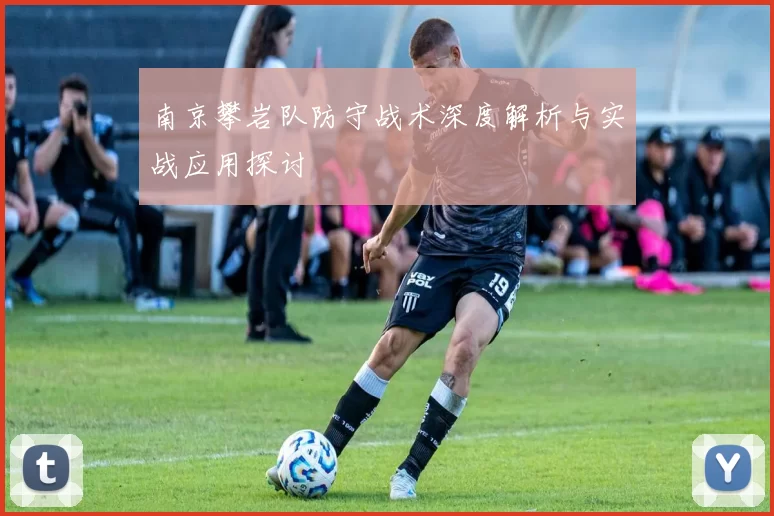 南京攀岩队防守战术深度解析与实战应用探讨
