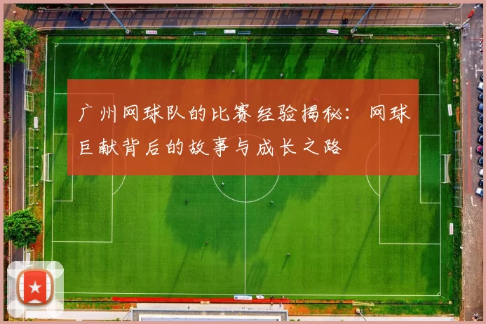 广州网球队的比赛经验揭秘：网球巨献背后的故事与成长之路