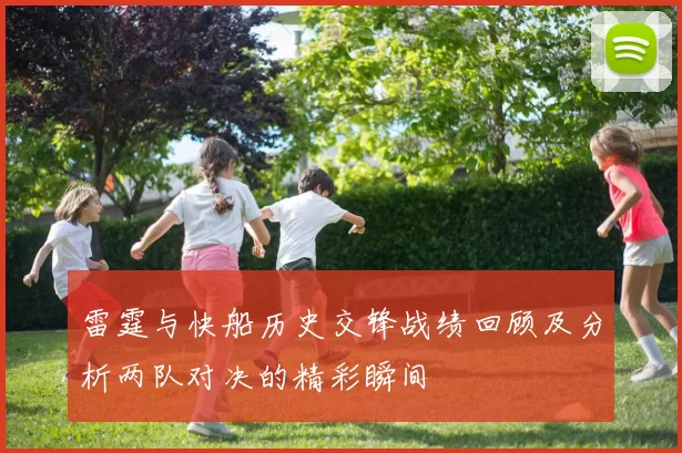 雷霆与快船历史交锋战绩回顾及分析两队对决的精彩瞬间