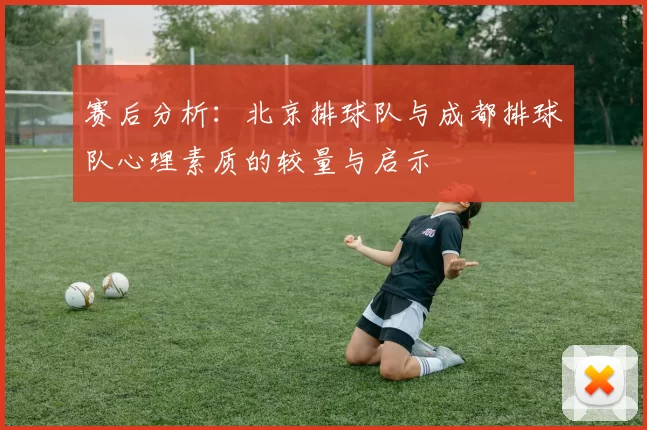 赛后分析：北京排球队与成都排球队心理素质的较量与启示