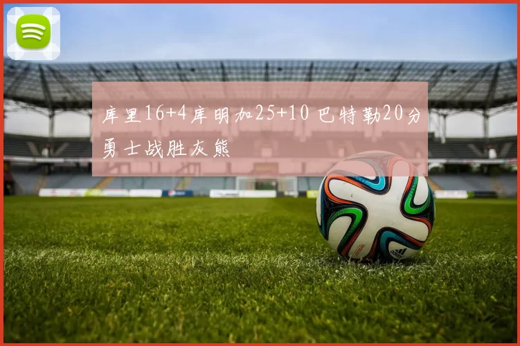库里16+4库明加25+10 巴特勒20分勇士战胜灰熊