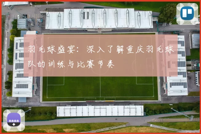 羽毛球盛宴：深入了解重庆羽毛球队的训练与比赛节奏